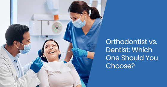 Orthodontist vs. Dentist: Which one should you choose?