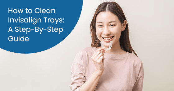 How to clean invisalign trays: A step-by-step guide