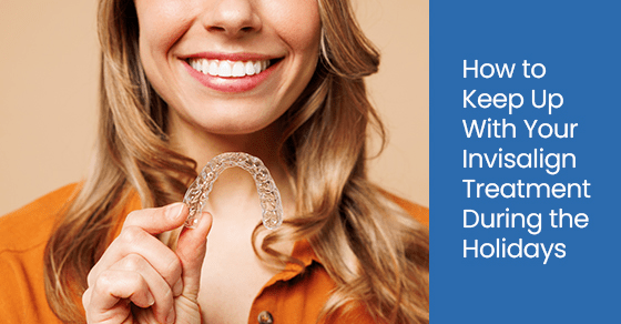 How to keep up with your Invisalign treatment during the holidays