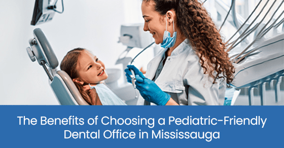 The benefits of choosing a pediatric-friendly dental office in Mississauga
