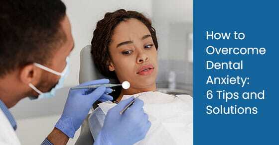 How to overcome dental anxiety: 6 tips and solutions
